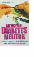 Mengenal Diabetes Melitus : Panduan Praktis Menangani Penyakit Kencing Manis