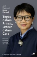 Jejak Diplomasi Retno Marsudi : Tegas dalam Prinsip, Lentur dalam Cara - Kilas Balik Diplomasi Indonesia 2014-2024